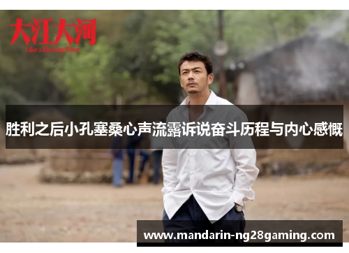 胜利之后小孔塞桑心声流露诉说奋斗历程与内心感慨