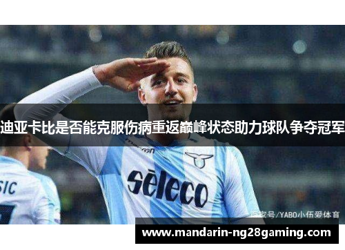 迪亚卡比是否能克服伤病重返巅峰状态助力球队争夺冠军