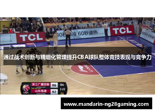 通过战术创新与精细化管理提升CBA球队整体竞技表现与竞争力