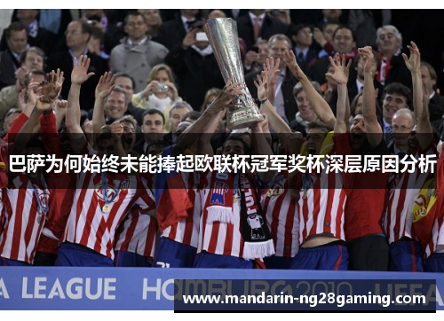 巴萨为何始终未能捧起欧联杯冠军奖杯深层原因分析