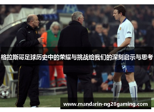 格拉斯哥足球历史中的荣耀与挑战给我们的深刻启示与思考