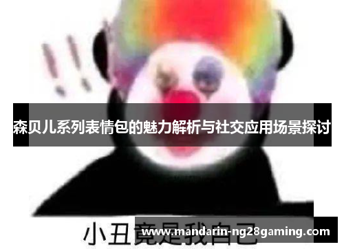 森贝儿系列表情包的魅力解析与社交应用场景探讨