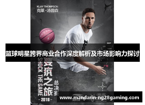 篮球明星跨界商业合作深度解析及市场影响力探讨