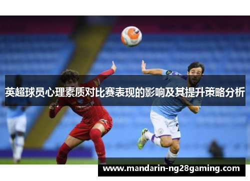 英超球员心理素质对比赛表现的影响及其提升策略分析 英超球员心理素质对比赛表现的影响及其提升策略分析