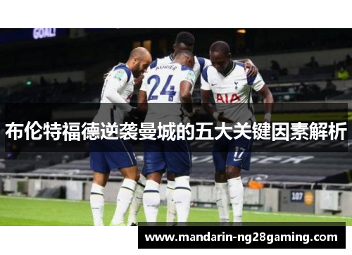 布伦特福德逆袭曼城的五大关键因素解析