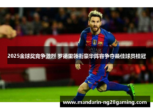 2025金球奖竞争激烈 罗德里领衔豪华阵容争夺最佳球员桂冠