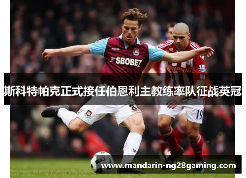 斯科特帕克正式接任伯恩利主教练率队征战英冠