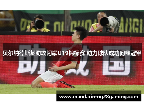贝尔纳德斯基助攻闪耀U19锦标赛 助力球队成功问鼎冠军